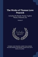 The Works of Thomas Love Peacock: Including His Novels, Poems, Fugitive Pieces, Criticisms, Etc, Volume 3 1146762208 Book Cover