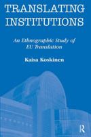 Translating Institutions: An Ethnographic Study of Eu Translation 1905763085 Book Cover