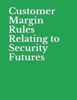 Customer Margin Rules Relating to Security Futures: Securities and Exchange Commission RIN 3235-AM55 1077981171 Book Cover