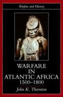 Warfare in Atlantic Africa, 1500-1800 (Warfare and History) 1857283937 Book Cover
