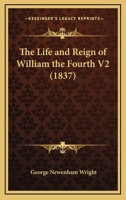 The Life and Reign of William the Fourth V2 0548801878 Book Cover