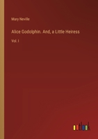 Alice Godolphin. And, a Little Heiress: Vol. I 3385376254 Book Cover