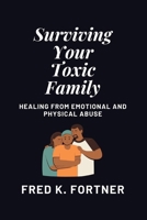 Surviving Your Toxic Family: Healing From Emotional and Physical Abuse B0C1J1Y5VG Book Cover