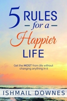 5 Rules for a Happier Life: Get the Most from Life Without Changing Anything in It 1717568025 Book Cover