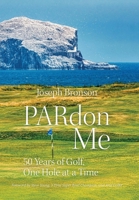 PARdon Me: 50 Years of Golf, One Hole At A Time B0F2434JMF Book Cover