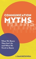 Communication Myths: What We Know That Isn't So and What We Need to Know B0F29WMFFQ Book Cover