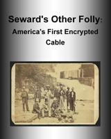 Seward's Other Folly: America's First Encrypted Cable 1535065400 Book Cover