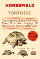 HORSEFIELD TORTOISE: THE ULTIMATE GUIDE TO PROPER CARE, PROS AND CAGING OF HORSEFIELD TORTOISE MADE EASY B0CPW48CMF Book Cover