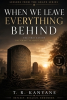 When We Leave Everything Behind: The First Lesson the Grave Teaches the Living (Lessons from the Grave) B0GYW41XTD Book Cover