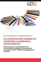 La construcción textual en contextos académico-universitarios: Experiencia con estudiantes de La Universidad Pedagógica Experimental Libertador UPEL, Instituto Pedagógico de Caracas 3846573183 Book Cover