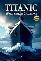 Titanic Word Search Challenge (Second Edition): 50 Challenging Puzzles for Bold Young Historians plus 10 Bonus Coloring Pages! 1997756722 Book Cover