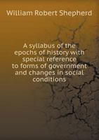 A Syllabus of the Epochs of History with Special Reference to Forms of Government and Changes in Social Conditions 1355896711 Book Cover