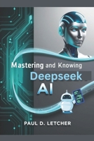 Mastering and knows AI: A Comprehensive Guide to Understanding, Implementing, and Leveraging DeepSeek AI for Enhanced Search Experiences B0DVZ11WTQ Book Cover