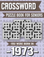Crossword Puzzle Book For Seniors: You Were Born In 1973: Hours Of Fun Games For Seniors Adults And More With Solutions B091GM5ZXP Book Cover