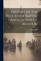 History Of The Blue River Baptist Association Of Missouri 1021601144 Book Cover