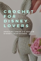 Crochet For Disney Lovers: Amazing Ideas To Create Disney Characters B09SL314H9 Book Cover