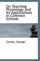 On Teaching Physiology And Its Applications In Common Schools 0548482756 Book Cover