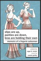 Slips are Up, Panties are Down, Bras are Holding their Own: Memoirs of a Lingerie Salesman 1098733134 Book Cover