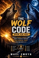 THE WOLF CODE BOOK FOR KIDS: Build a Winner’s Mindset and Inner Strength Through Eight Essential Traits for kids Ages 8–12 B0GY99HLW2 Book Cover