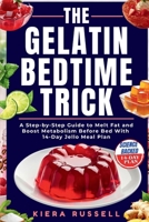 Gelatin Bedtime Trick: A Step-by-Step Guide to Melt Fat and Boost Metabolism Before Bed With 14-Day Jello Meal Plan B0GSN2LW28 Book Cover