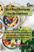 Sirt Diet Recipes for Breakfast: The Best Breakfast Cookbook to Lose Weight, Activate Your Skinny Gene and Burn Fat 1801867097 Book Cover