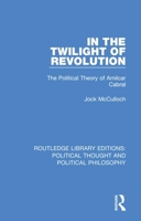 In the twilight of revolution: The political theory of Amilcar Cabral 0710094116 Book Cover