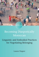 Becoming Diasporically Moroccan: Linguistic and Embodied Practices for Negotiating Belonging 178309835X Book Cover