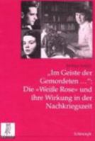 Im Geiste Der Gemordeten...: Die Weisse Rose Und Ihre Wirkung in Der Nachkriegszeit 350676828X Book Cover