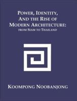 Power, Identity, and the Rise of Modern Architecture: From Siam to Thailand 1581122012 Book Cover
