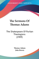 The Sermons of Thomas Adams, the Shakespeare of Puritan Theologians; a Selection Edited by John Brown 1016602618 Book Cover