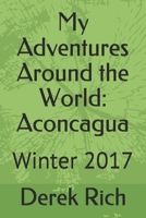 My Adventures Around the World: Aconcagua: Winter 2017 1710081880 Book Cover