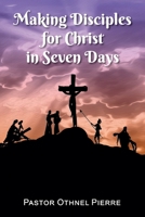 Making Disciples for Christ in Seven Days 1479613177 Book Cover