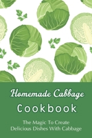 Homemade Cabbage Cookbook: The Magic To Create Delicious Dishes With Cabbage: Budget-Friendly Recipes For Cabbage Cooking B09C1Y5GD8 Book Cover