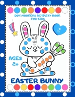 Easter Bunny Dot Markers Activity Book for Kids Ages 2+: Easy Guided BIG DOTS, Easter Dot Marker Coloring Book for Toddler and Preschool, Kindergarten Activity Book B08WTRPM7Z Book Cover