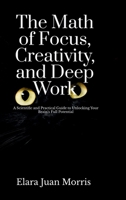 The Math of Focus, Creativity, and Deep Work: A Scientific and Practical Guide to Unlocking Your Brain's Full Potential B0F4YRJMK5 Book Cover