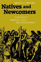 Natives And Newcomers: Canada's "Heroic Age" Reconsidered 0773505954 Book Cover