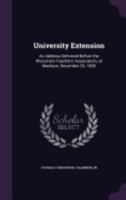 University Extension: An Address Delivered Before the Wisconsin Teachers' Association, at Madison, December 29, 1890 1359296123 Book Cover