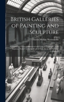 British Galleries of Painting and Sculpture: Comprising a General Historical and Critical Catalogue, With Separate Notices of Every Work of Fine Art in the Principal Collections 102032127X Book Cover