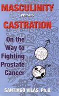 Masculinity Versus Castration: On The Way To Fighting Prostate Cancer 0974894605 Book Cover