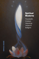 Spiritual Moderns: Twentieth-Century American Artists and Religion 0226820912 Book Cover