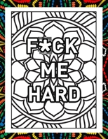 F*CK ME HARD: Vulgar Offensive and Downright Dirty Adult Coloring Book: Hilarious Swearing Curse Word Pages for Stress Release and Relaxation B08P4DR52X Book Cover