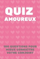 Quiz Amoureux: 100 Questions Pour Mieux Connaître Votre Conjoint | Parfait Cadeau Pour La Saint Valentin, Mariage, Anniversaire … (French Edition) B0842MH38P Book Cover