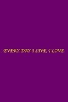 Every Day I Live, I Love. 1657850897 Book Cover