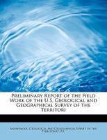 Preliminary Report of the Field Work of the U.S. Geological and Geographical Survey of the Territori 1241632162 Book Cover