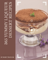 365 Yummy Liqueur Dessert Recipes: Yummy Liqueur Dessert Cookbook - Your Best Friend Forever B08PJPQY3R Book Cover