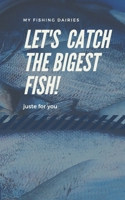 let's catch the bigest fish!: My fishing dairies juste for you B084DN3R97 Book Cover