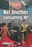 Not Another Consulting 101 Book: Coffee Table Edition B0FPCX2217 Book Cover