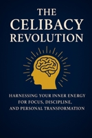 The Celibacy Revolution, Brahmacharya: Harnessing Your Inner Energy for Focus, Discipline, and Personal Transformation B0G337968H Book Cover