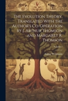 The Evolution Theory. Translated With the Author's Co-operation by J. Arthur Thomson and Margaret R. Thomson; Volume 2 1021793450 Book Cover