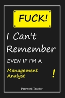FUCK I Can't Remember EVEN IF I'M A Management Analyst: An Organizer for All Your Passwords and Shity Shit with Unique Touch Password Tracker 120 Pages(6''x9'') Gift for Woman, Gift from Husband, Gift 1655667661 Book Cover